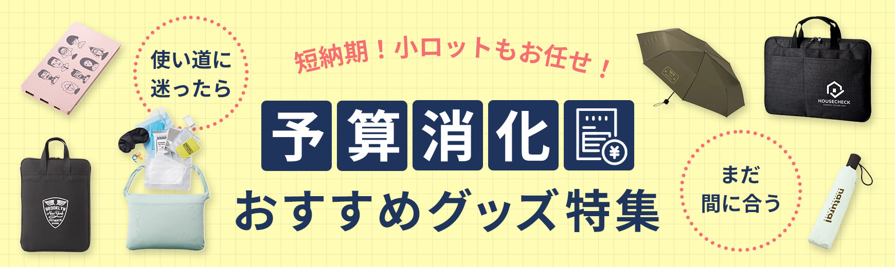 短納期！小ロットもお任せ！予算消化おすすめグッズ特集
