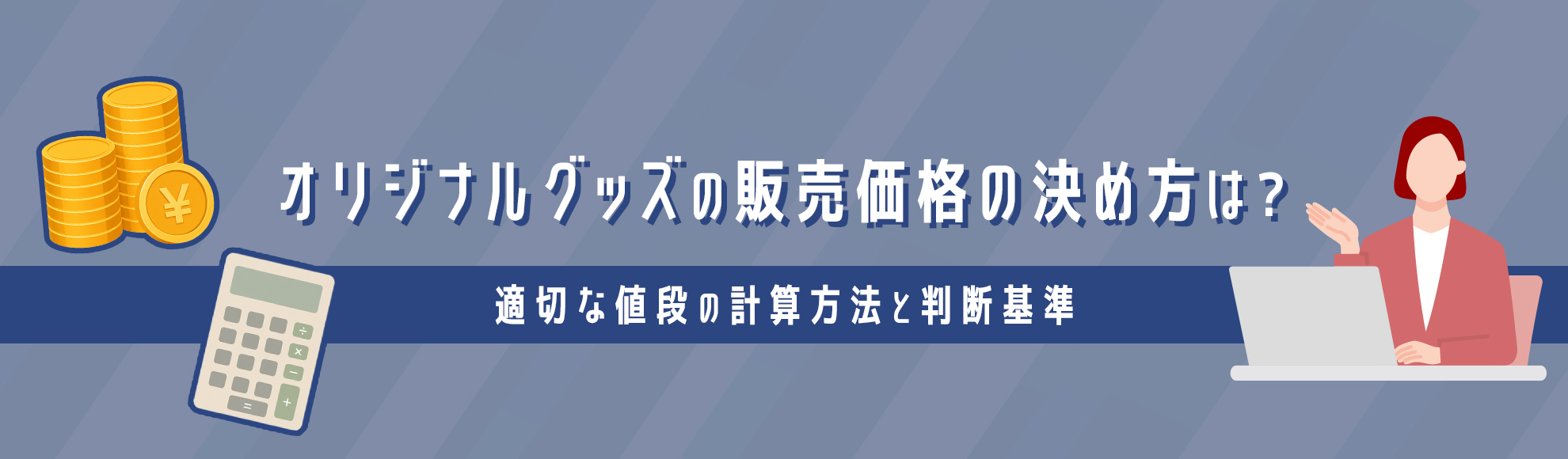 オリジナルグッズの販売価格の決め方は？適切な値段の計算方法と判断基準