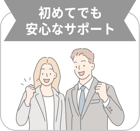 初めてでも 安心サポート